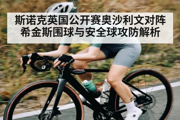斯诺克英国公开赛奥沙利文对阵希金斯围球与安全球攻防解析